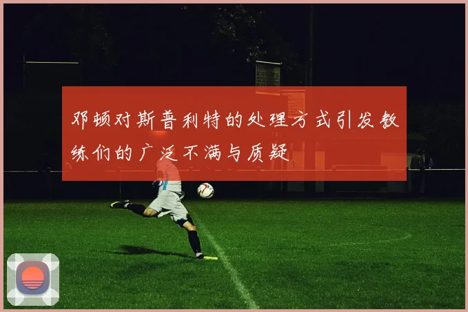 邓顿对斯普利特的处理方式引发教练们的广泛不满与质疑