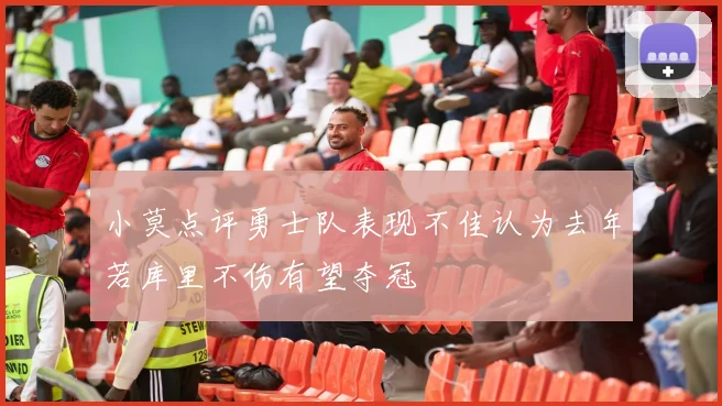 小莫点评勇士队表现不佳认为去年若库里不伤有望夺冠
